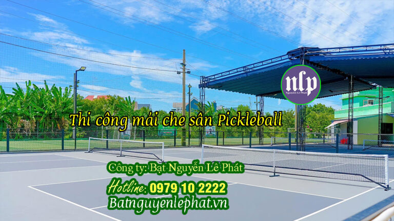 Thi công mái bạt che sân chơi Pickleball Tennis, Cầu Long tại Tân An Long An